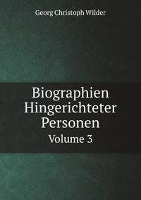 Biographien Hingerichteter Personen Die Sich Durch Ihre Hohe Wurde, Gelehrsamkeit, Verbrechen, Unschuld Oder Martern Auszeichneten: Aus Den Besten Schriften Gesammlet, Volume 3 (German Edition)