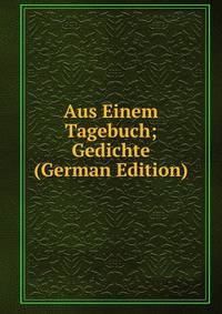 Aus Einem Tagebuch; Gedichte (German Edition)