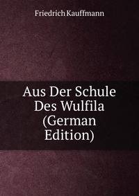 Aus Der Schule Des Wulfila (German Edition)
