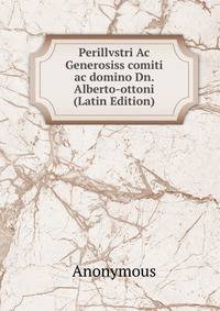 Perillvstri Ac Generosiss comiti ac domino Dn. Alberto-ottoni (Latin Edition)