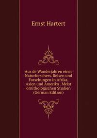 Aus de Wanderjahren eines Naturforschers. Reisen und Forschungen in Afrika, Asien und Amerika . Meist ornithologischen Studien (German Edition)