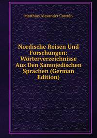 Nordische Reisen Und Forschungen: Worterverzeichnisse Aus Den Samojedischen Sprachen (German Edition)
