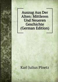 Auszug Aus Der Alten: Mittleren Und Neueren Geschichte (German Edition)