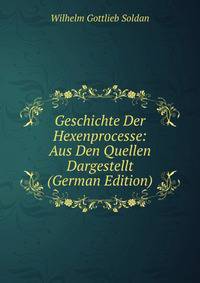 Geschichte Der Hexenprocesse: Aus Den Quellen Dargestellt (German Edition)