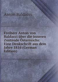 Freiherr Anton von Baldacci uber die inneren Zustande Osterreichs: Eine Denkschrift aus dem Jahre 1816 (German Edition)
