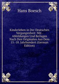 Kinderleben in Der Deutschen Vergangenheit: Mit . Abbildungen Und Beilagen Nach Den Originalen Aus Dem 15.-18. Jahrhundert (German Edition)