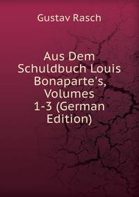 Aus Dem Schuldbuch Louis Bonaparte's, Volumes 1-3 (German Edition)