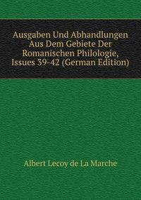 Ausgaben Und Abhandlungen Aus Dem Gebiete Der Romanischen Philologie, Issues 39-42 (German Edition)