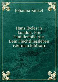 Hans Ibeles in London: Ein Familienbild Aus Dem Fluchtlingsleben (German Edition)