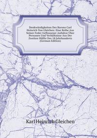Denkwurdigkeiten Des Barons Carl Heinrich Von Gleichen: Eine Reihe Aus Seiner Feder Geflossener Aufsatze Uber Personen Und Verhaltnisse Aus Der Zweiten Halfte Des 18.Jahrhunderts (German Edition)