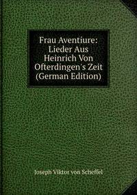 Frau Aventiure: Lieder Aus Heinrich Von Ofterdingen's Zeit (German Edition)
