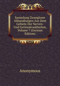 Sammlung Zwangloser Abhandlungen Aus Dem Gebiete Der Nerven- Und Geisteskrankheiten, Volume 7 (German Edition)