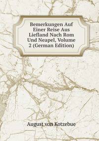 Bemerkungen Auf Einer Reise Aus Liefland Nach Rom Und Neapel, Volume 2 (German Edition)