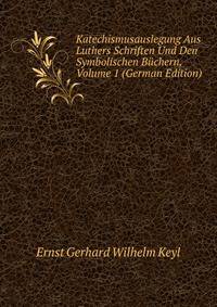 Katechismusauslegung Aus Luthers Schriften Und Den Symbolischen Buchern, Volume 1 (German Edition)