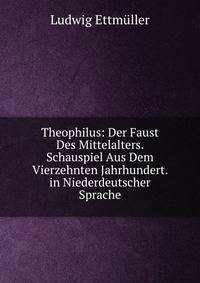 Theophilus: Der Faust Des Mittelalters. Schauspiel Aus Dem Vierzehnten Jahrhundert. in Niederdeutscher Sprache