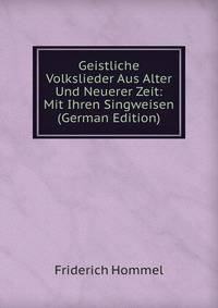 Geistliche Volkslieder Aus Alter Und Neuerer Zeit: Mit Ihren Singweisen (German Edition)