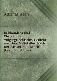 Belthandros Und Chrysantza: Vulgargriechisches Gedicht Aus Dem Mittelalter. Nach Der Pariser Handschrift (German Edition)