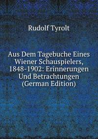 Aus Dem Tagebuche Eines Wiener Schauspielers, 1848-1902: Erinnerungen Und Betrachtungen (German Edition)