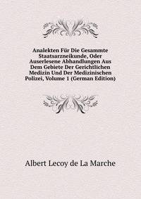 Analekten Fur Die Gesammte Staatsarzneikunde, Oder Auserlesene Abhandlungen Aus Dem Gebiete Der Gerichtlichen Medizin Und Der Medizinischen Polizei, Volume 1 (German Edition)