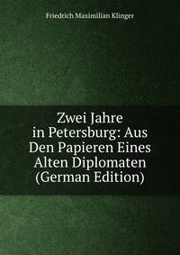 Zwei Jahre in Petersburg: Aus Den Papieren Eines Alten Diplomaten (German Edition)