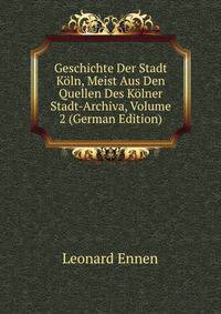 Geschichte Der Stadt Koln, Meist Aus Den Quellen Des Kolner Stadt-Archiva, Volume 2 (German Edition)