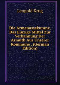 Die Armenassekuranz, Das Einzige Mittel Zur Verbannung Der Armuth Aus Unserer Kommune . (German Edition)