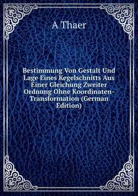 Bestimmung Von Gestalt Und Lage Eines Kegelschnitts Aus Einer Gleichung Zweiter Ordnung Ohne Koordinaten- Transformation (German Edition)