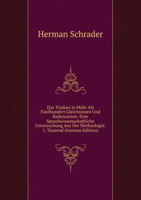 Das Trinken in Mehr Als Funfhundert Gleichnissen Und Redensarten: Eine Sprachwissenschaftliche Untersuchung Aus Der Methyologie. 1. Tausend (German Edition)