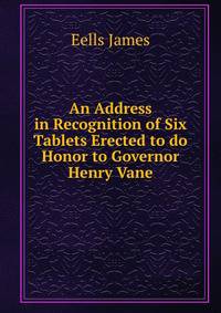 An Address in Recognition of Six Tablets Erected to do Honor to Governor Henry Vane
