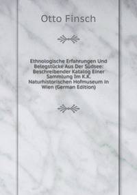 Ethnologische Erfahrungen Und Belegstucke Aus Der Sudsee: Beschreibender Katalog Einer Sammlung Im K.K. Naturhistorischen Hofmuseum in Wien (German Edition)