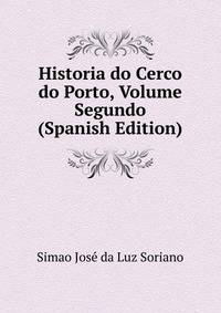 Historia do Cerco do Porto, Volume Segundo (Spanish Edition)