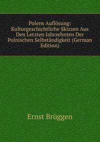 Polens Auflosung: Kulturgeschichtliche Skizzen Aus Den Letzten Jahrzehnten Der Polnischen Selbstandigkeit (German Edition)