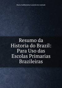 Resumo da Historia do Brazil: Para Uso das Escolas Primarias Brazileiras