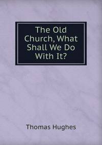 The Old Church, What Shall We Do With It?