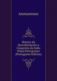 History do Descobrimento e Conqvista da India Pelos Portvgveses (Portuguese Edition)