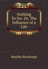 Nothing To Do: Or, The Influence of a Life