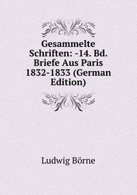 Gesammelte Schriften: -14. Bd. Briefe Aus Paris 1832-1833 (German Edition)
