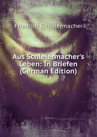 Aus Schleiermacher's Leben: In Briefen (German Edition)