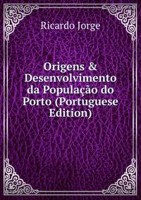 Origens &amp; Desenvolvimento da Popula??o do Porto (Portuguese Edition)