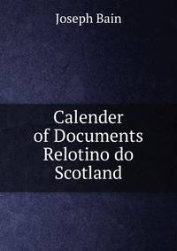 Calender of Documents Relotino do Scotland