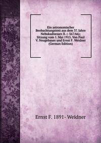 Ein astronomischer Beobachtungstext aus dem 37. Jahre Nebukadnezars II. (-567/66); Sitzung vom 1. Mai 1915. Von Paul V. Neugebauer und Ernst F. Weidner (German Edition)