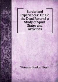 Borderland Experiences: Or, Do the Dead Return? A Study of Spirit States and Activities