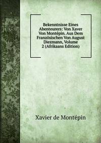 Bekenntnisse Eines Abenteurers: Von Xaver Von Montepin. Aus Dem Franzosischen Von August Diezmann, Volume 2 (Afrikaans Edition)