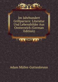 Im Jahrhundert Grillparzers: Literatur Und Lebensbilder Aus Oesterreich (German Edition)