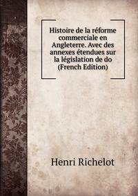 Histoire de la reforme commerciale en Angleterre. Avec des annexes etendues sur la legislation de do (French Edition)