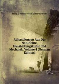 Abhandlungen Aus Der Naturlehre, Haushaltungskunst Und Mechanik, Volume 4 (German Edition)