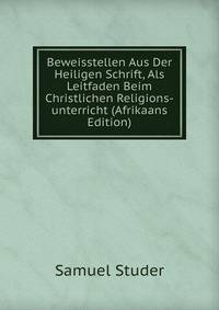 Beweisstellen Aus Der Heiligen Schrift, Als Leitfaden Beim Christlichen Religions-unterricht (Afrikaans Edition)