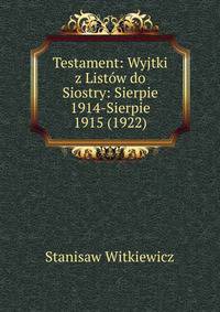 Testament: Wyjtki z Listow do Siostry: Sierpie 1914-Sierpie 1915 (1922)