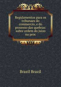 Regulamentos para os tribunaes do commercio, e do processo das quebras: sobre ordem do juizo no proc