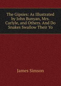 The Gipsies: As Illustrated by John Bunyan, Mrs. Carlyle, and Others. And Do Snakes Swallow Their Yo